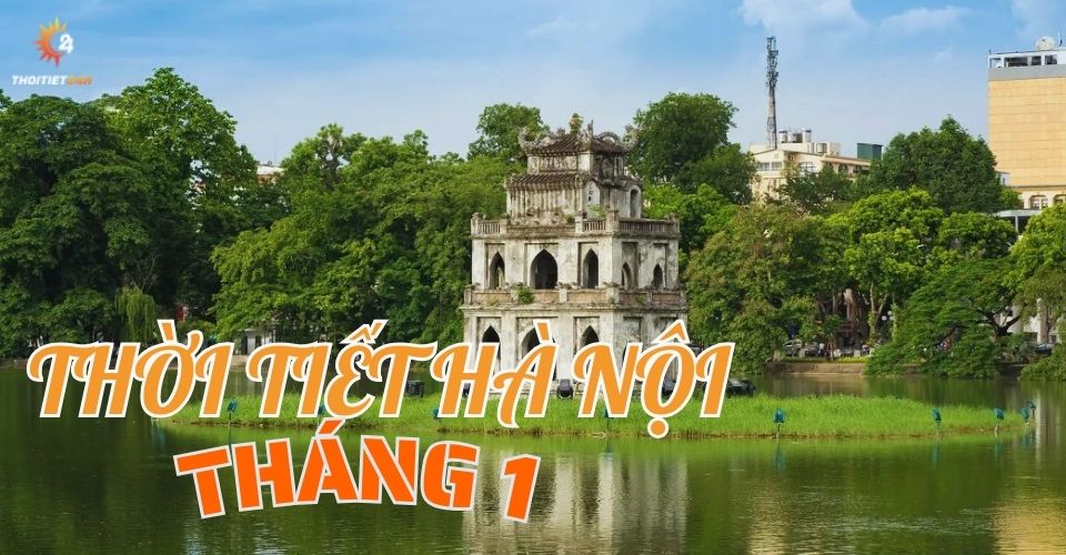 Thời tiết Hà Nội tháng 1 thế nào? Trải nghiệm du lịch Hà Nội tháng 1